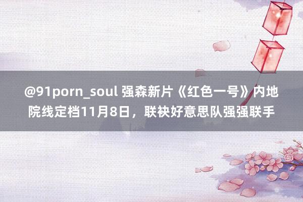 @91porn_soul 强森新片《红色一号》内地院线定档11月8日，联袂好意思队强强联手